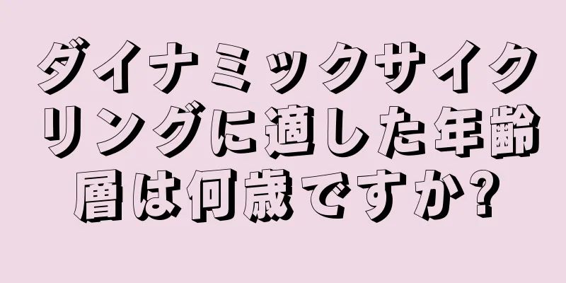 ダイナミックサイクリングに適した年齢層は何歳ですか?