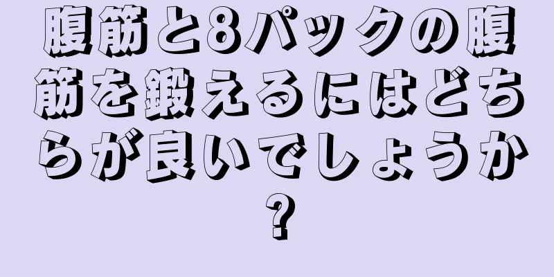 腹筋と8パックの腹筋を鍛えるにはどちらが良いでしょうか?