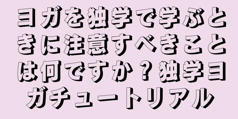ヨガを独学で学ぶときに注意すべきことは何ですか？独学ヨガチュートリアル