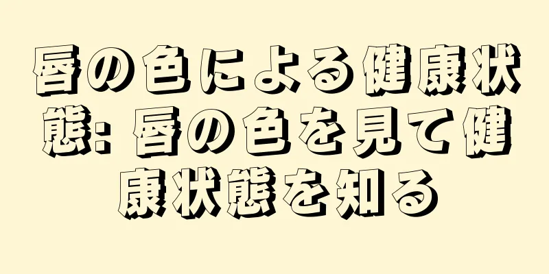 唇の色による健康状態: 唇の色を見て健康状態を知る