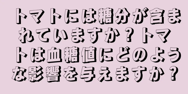 トマトには糖分が含まれていますか？トマトは血糖値にどのような影響を与えますか？