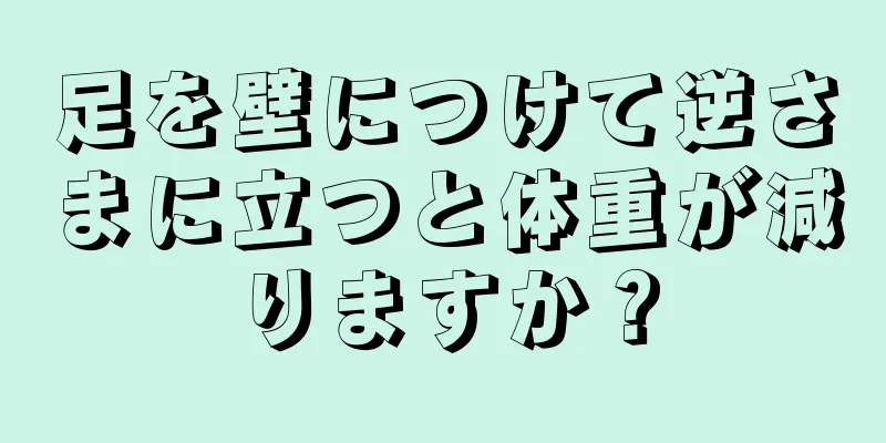 足を壁につけて逆さまに立つと体重が減りますか？