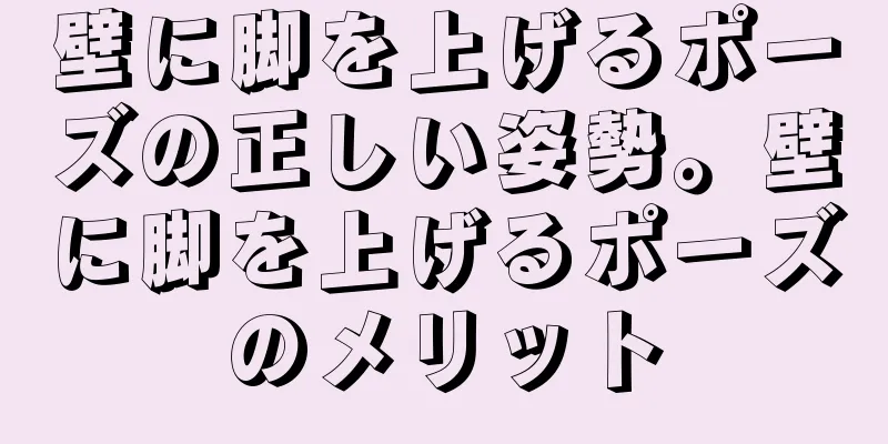 壁に脚を上げるポーズの正しい姿勢。壁に脚を上げるポーズのメリット