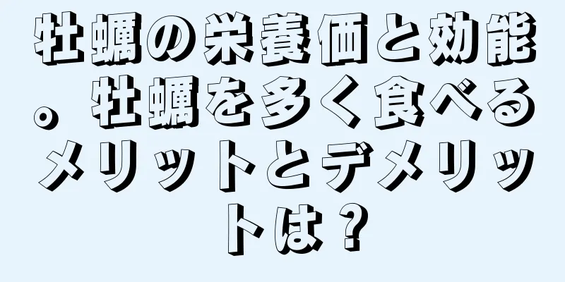 牡蠣の栄養価と効能。牡蠣を多く食べるメリットとデメリットは？