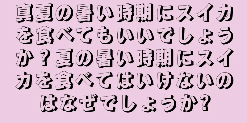 真夏の暑い時期にスイカを食べてもいいでしょうか？夏の暑い時期にスイカを食べてはいけないのはなぜでしょうか?
