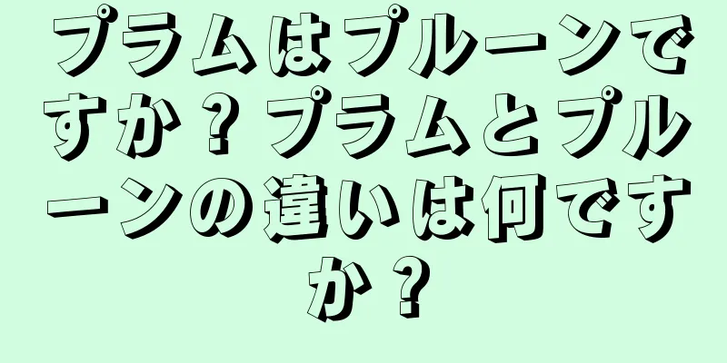 プラムはプルーンですか？プラムとプルーンの違いは何ですか？