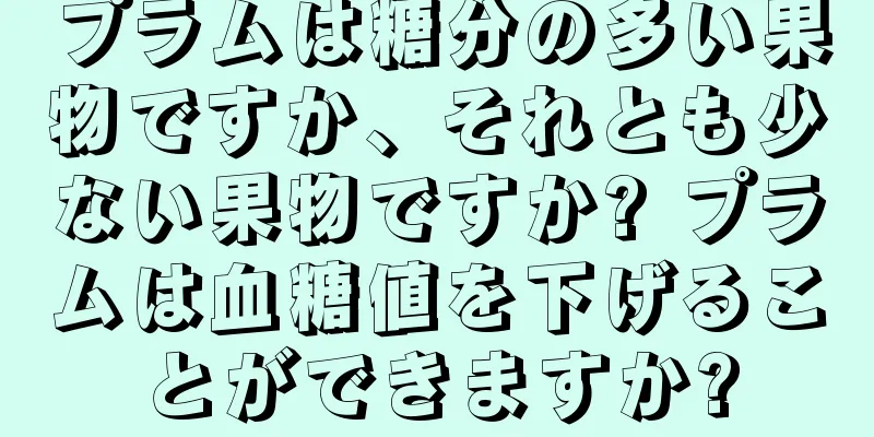 プラムは糖分の多い果物ですか、それとも少ない果物ですか? プラムは血糖値を下げることができますか?