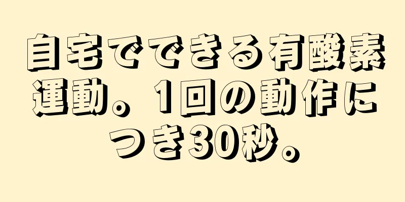 自宅でできる有酸素運動。1回の動作につき30秒。