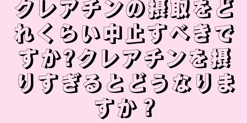 クレアチンの摂取をどれくらい中止すべきですか?クレアチンを摂りすぎるとどうなりますか？