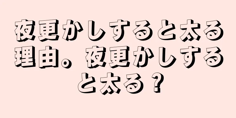 夜更かしすると太る理由。夜更かしすると太る？