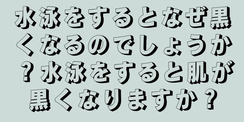 水泳をするとなぜ黒くなるのでしょうか？水泳をすると肌が黒くなりますか？
