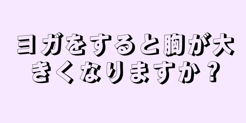 ヨガをすると胸が大きくなりますか？
