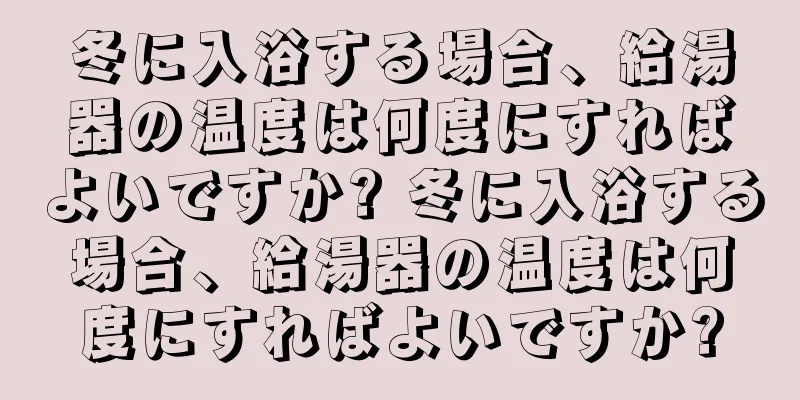 冬に入浴する場合、給湯器の温度は何度にすればよいですか? 冬に入浴する場合、給湯器の温度は何度にすればよいですか?