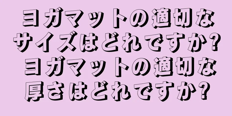 ヨガマットの適切なサイズはどれですか? ヨガマットの適切な厚さはどれですか?