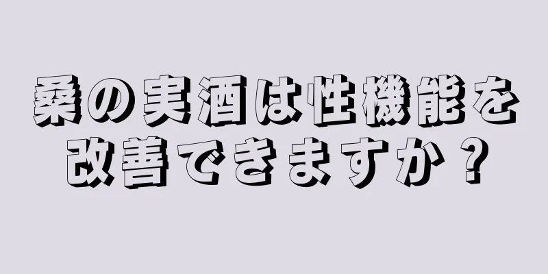桑の実酒は性機能を改善できますか？