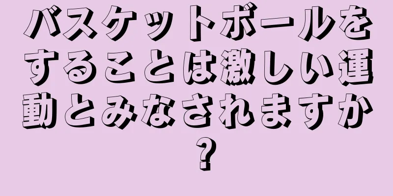バスケットボールをすることは激しい運動とみなされますか？