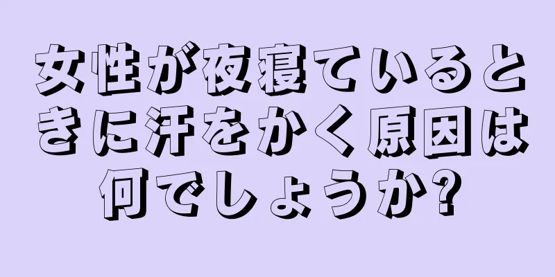 女性が夜寝ているときに汗をかく原因は何でしょうか?