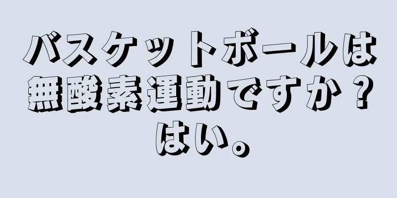 バスケットボールは無酸素運動ですか？はい。
