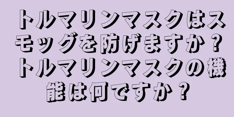 トルマリンマスクはスモッグを防げますか？トルマリンマスクの機能は何ですか？