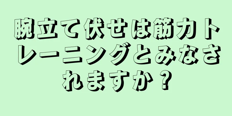 腕立て伏せは筋力トレーニングとみなされますか？