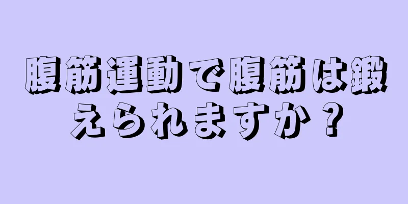 腹筋運動で腹筋は鍛えられますか？
