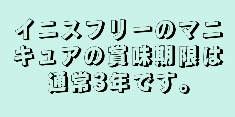 イニスフリーのマニキュアの賞味期限は通常3年です。