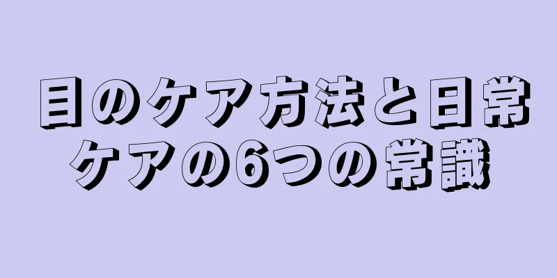 目のケア方法と日常ケアの6つの常識