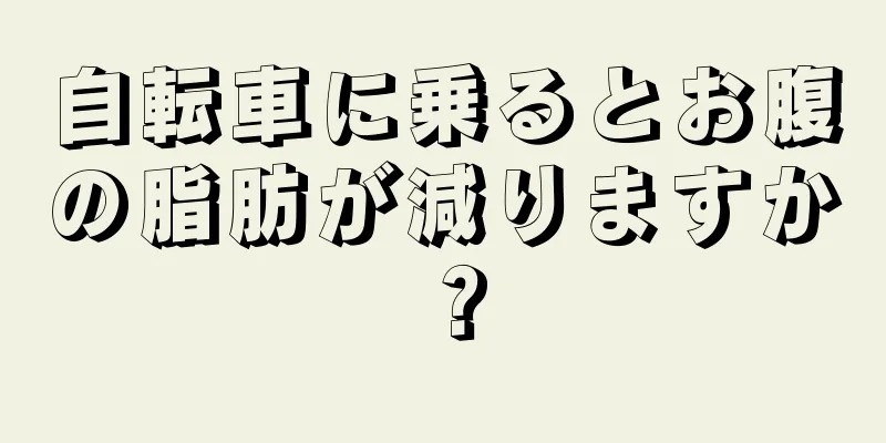 自転車に乗るとお腹の脂肪が減りますか？