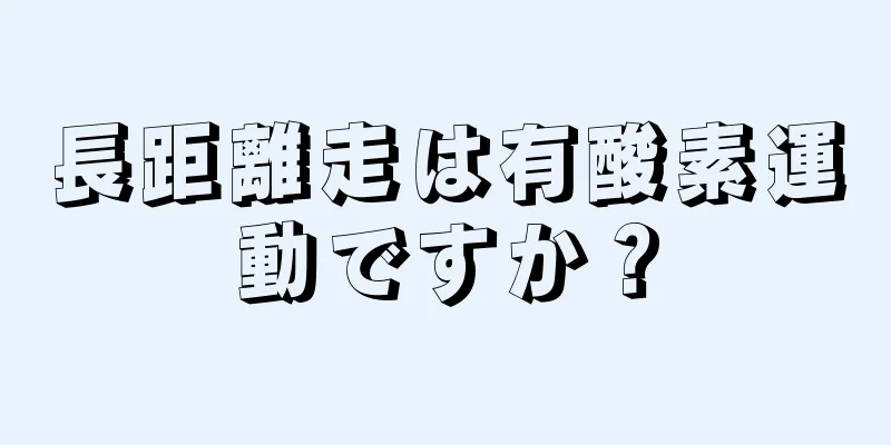 長距離走は有酸素運動ですか？