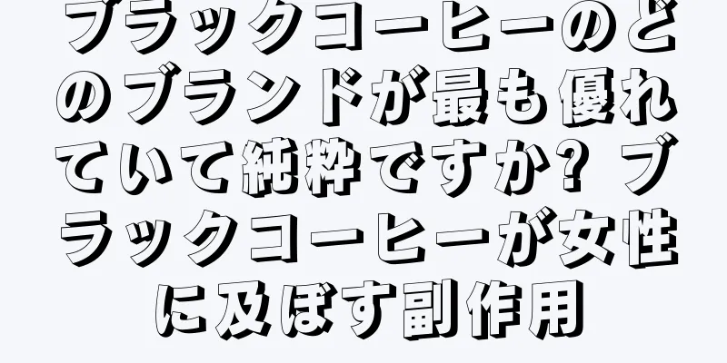 ブラックコーヒーのどのブランドが最も優れていて純粋ですか? ブラックコーヒーが女性に及ぼす副作用