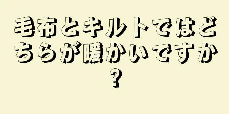 毛布とキルトではどちらが暖かいですか?