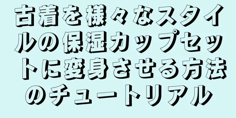 古着を様々なスタイルの保湿カップセットに変身させる方法のチュートリアル