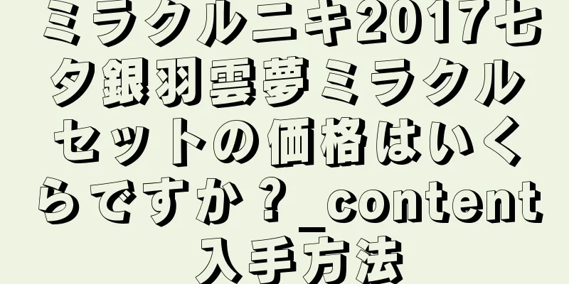 ミラクルニキ2017七夕銀羽雲夢ミラクルセットの価格はいくらですか？_content_入手方法