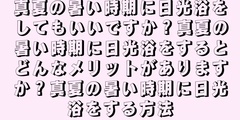 真夏の暑い時期に日光浴をしてもいいですか？真夏の暑い時期に日光浴をするとどんなメリットがありますか？真夏の暑い時期に日光浴をする方法