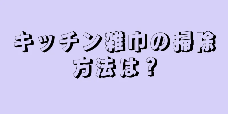 キッチン雑巾の掃除方法は？