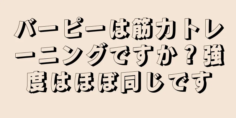 バーピーは筋力トレーニングですか？強度はほぼ同じです