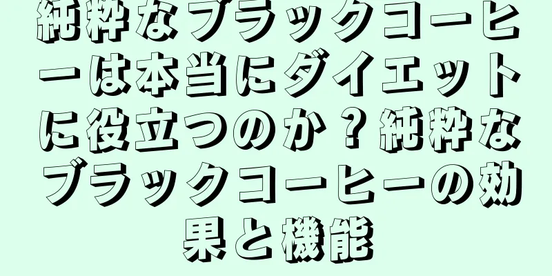 純粋なブラックコーヒーは本当にダイエットに役立つのか？純粋なブラックコーヒーの効果と機能