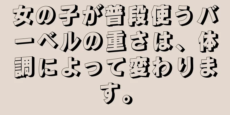 女の子が普段使うバーベルの重さは、体調によって変わります。