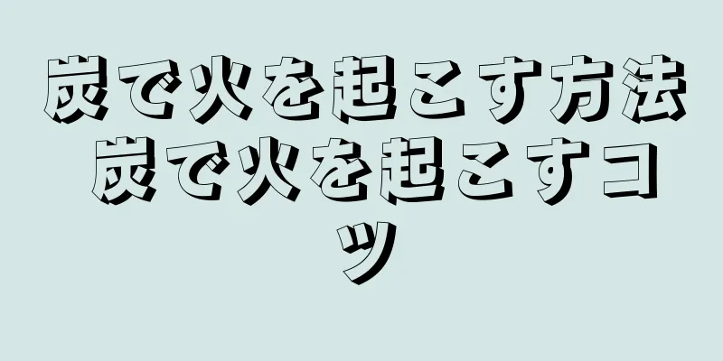 炭で火を起こす方法 炭で火を起こすコツ