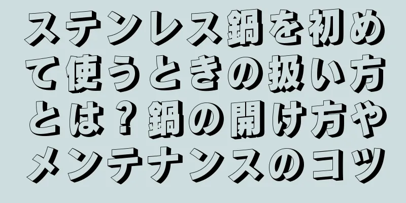 ステンレス鍋を初めて使うときの扱い方とは？鍋の開け方やメンテナンスのコツ