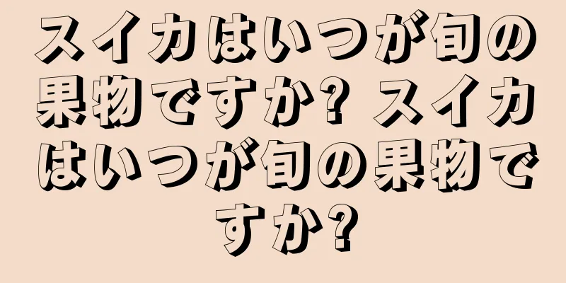 スイカはいつが旬の果物ですか? スイカはいつが旬の果物ですか?