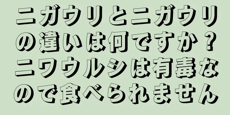 ニガウリとニガウリの違いは何ですか？ニワウルシは有毒なので食べられません