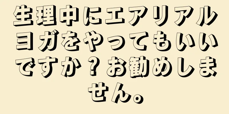 生理中にエアリアルヨガをやってもいいですか？お勧めしません。