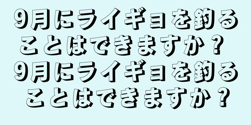 9月にライギョを釣ることはできますか？ 9月にライギョを釣ることはできますか？