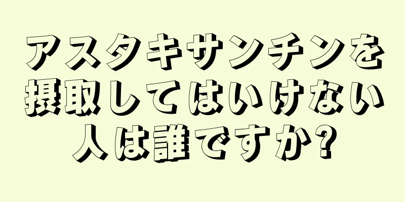 アスタキサンチンを摂取してはいけない人は誰ですか?