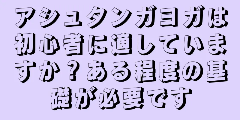 アシュタンガヨガは初心者に適していますか？ある程度の基礎が必要です