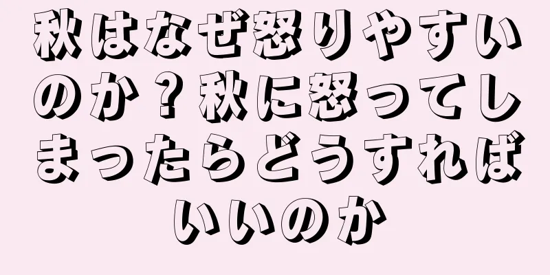 秋はなぜ怒りやすいのか？秋に怒ってしまったらどうすればいいのか