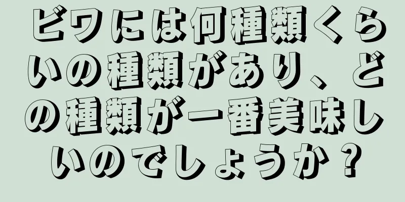 ビワには何種類くらいの種類があり、どの種類が一番美味しいのでしょうか？