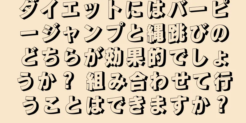ダイエットにはバーピージャンプと縄跳びのどちらが効果的でしょうか？ 組み合わせて行うことはできますか？