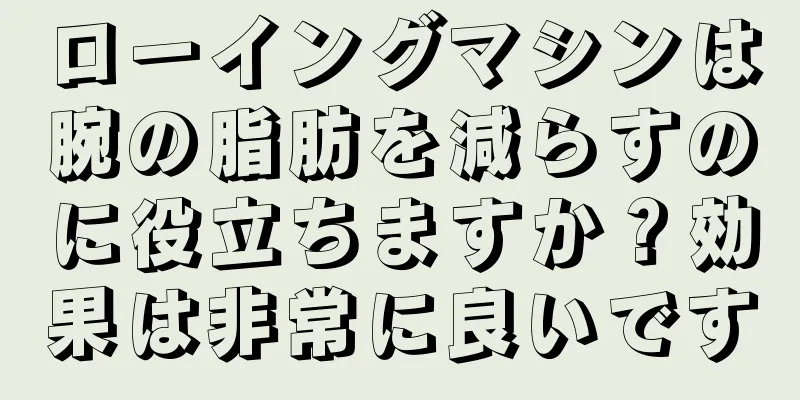 ローイングマシンは腕の脂肪を減らすのに役立ちますか？効果は非常に良いです